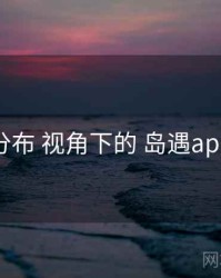 题材分布 视角下的 岛遇app下载