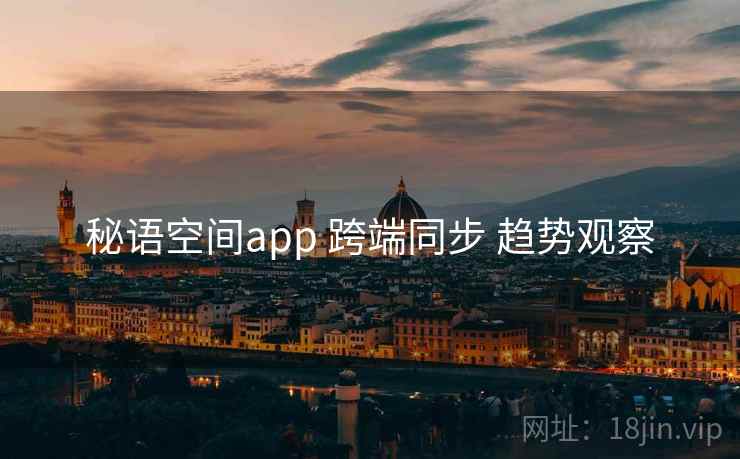 秘语空间app 跨端同步 趋势观察
